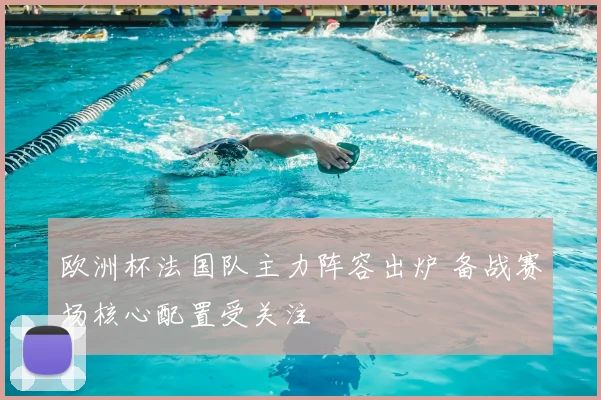 欧洲杯法国队主力阵容出炉 备战赛场核心配置受关注