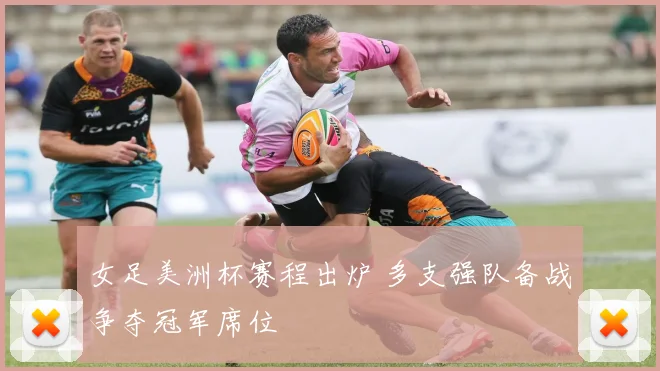 女足美洲杯赛程出炉 多支强队备战争夺冠军席位